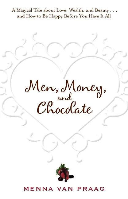 Men, Money, and Chocolate: A Tale about Pursuing Love, Success, and Pleasure, and How to Be Happy Before You Have It All... - Paperback