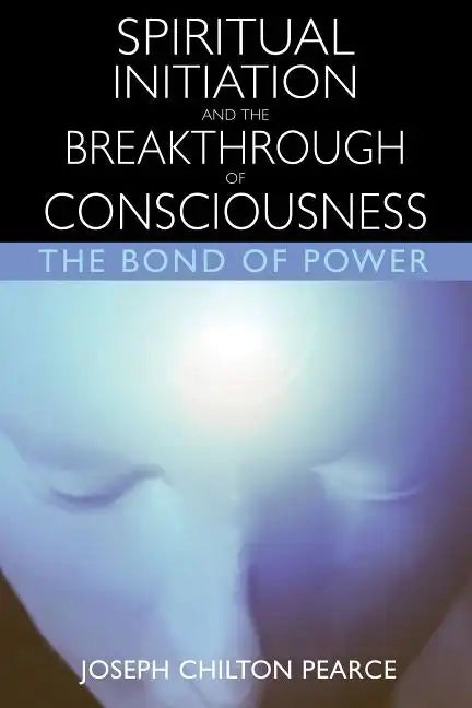 Spiritual Initiation and the Breakthrough of Consciousness: The Bond of Power - Paperback
