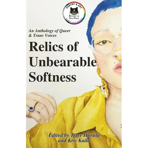 Relics of Unbearable Softness: A Poetry & Art Anthology of Queer Joy - Paperback