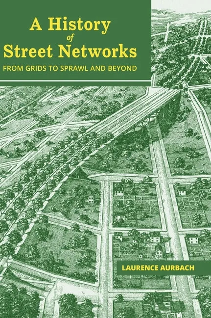 A History of Street Networks: from Grids to Sprawl and Beyond - Hardcover