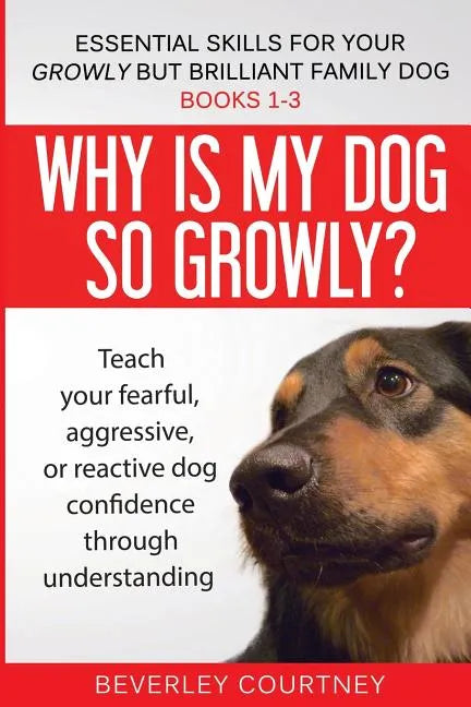 Essential Skills for your Growly but Brilliant Family Dog: Books 1-3: Understanding your fearful, reactive, or aggressive dog, and strategies and tech - Paperback