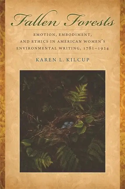 Fallen Forests: Emotion, Embodiment, and Ethics in American Women's Environmental Writing, 1781-1924 - Paperback
