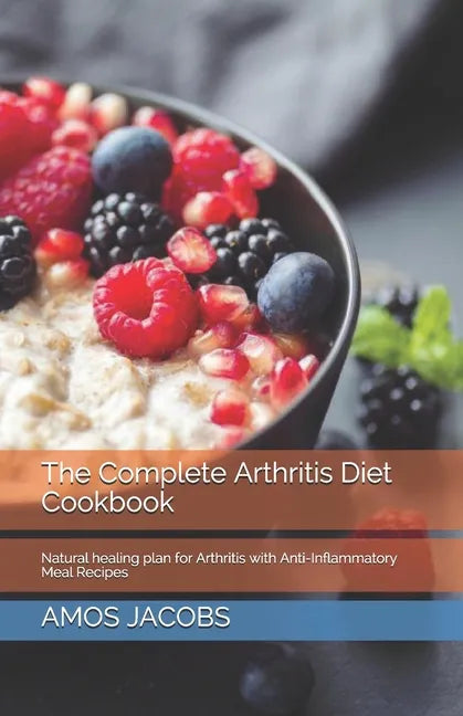 The Complete Arthritis Diet Cookbook: Natural healing plan for Arthritis with Anti-Inflammatory Meal Recipes - Paperback