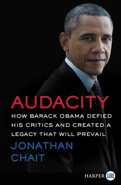 Audacity: How Barack Obama Defied His Critics and Created a Legacy That Will Prevail - Paperback