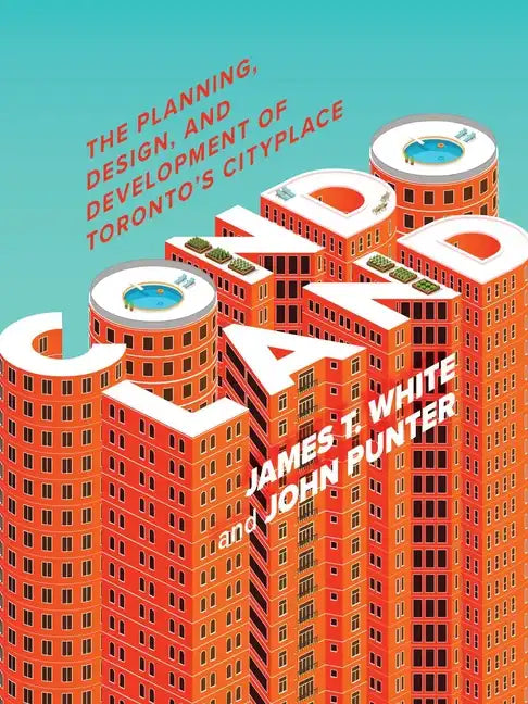 Condoland: The Planning, Design, and Development of Toronto's Cityplace - Paperback