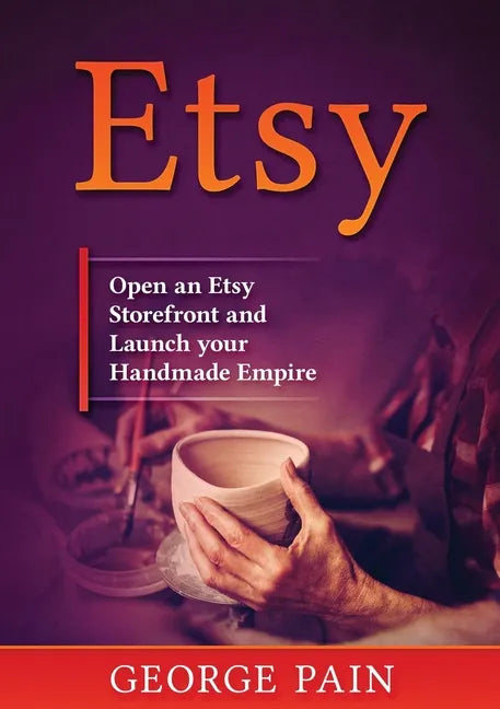 Etsy: Open an Etsy Storefront and Launch your Handmade Empire - Paperback