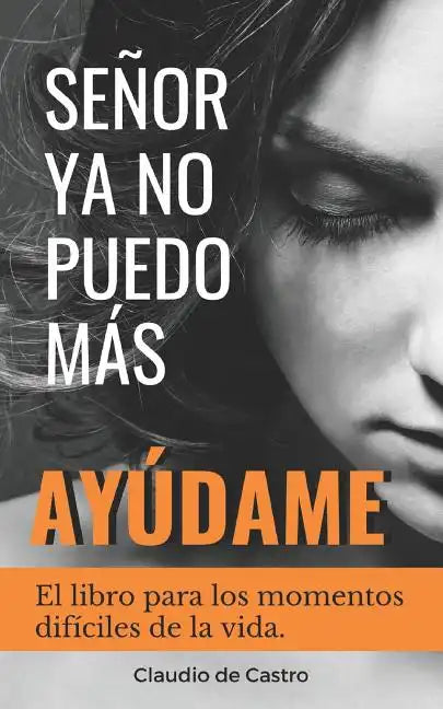 Señor, YA No Puedo Más, ¡Ayúdame!: El libro para los momentos difíciles de la vida - Paperback