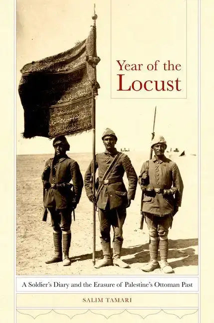 Year of the Locust: A Soldier's Diary and the Erasure of Palestine's Ottoman Past - Hardcover