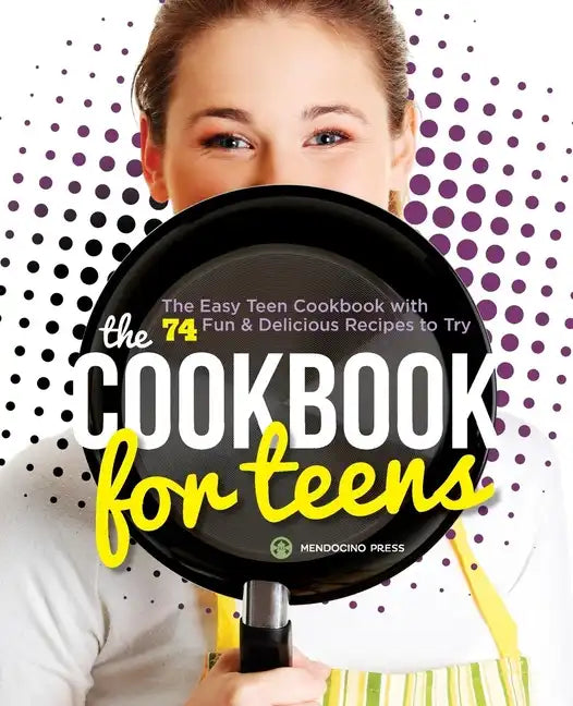 The Cookbook for Teens: The Easy Teen Cookbook with 74 Fun & Delicious Recipes to Try - Paperback