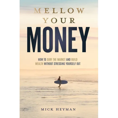 Mellow Your Money: How to Surf the Market and Build Wealth Without Stressing Yourself Out - Paperback