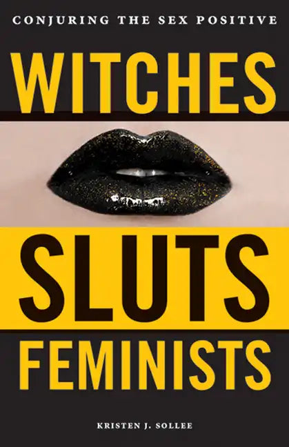 Witches, Sluts, Feminists: Conjuring the Sex Positive - Paperback