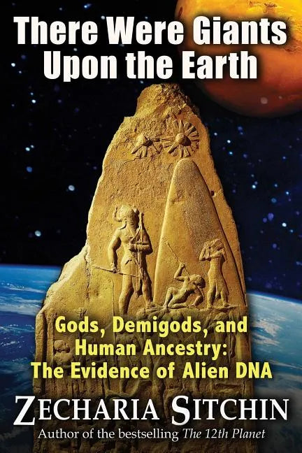 There Were Giants Upon the Earth: Gods, Demigods, and Human Ancestry: The Evidence of Alien DNA - Paperback