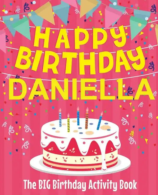Happy Birthday Daniella - The Big Birthday Activity Book: Personalized Children's Activity Book - Paperback