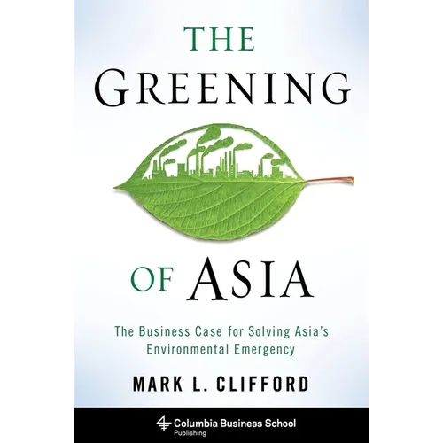 The Greening of Asia: The Business Case for Solving Asia's Environmental Emergency - Hardcover