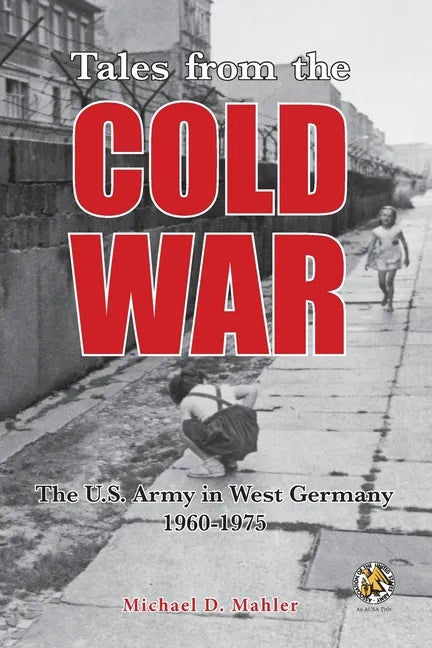 Tales from the Cold War: The U.S. Army in West Germany, 1960 to 1975 - Paperback