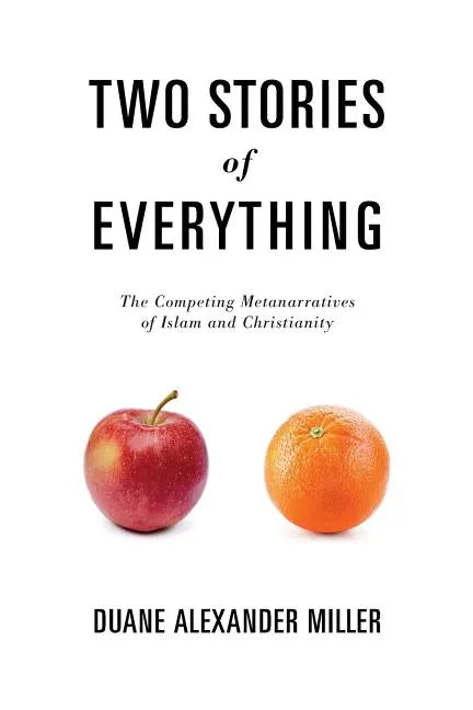 Two Stories of Everything: The Competing Metanarratives of Islam and Christianity - Paperback
