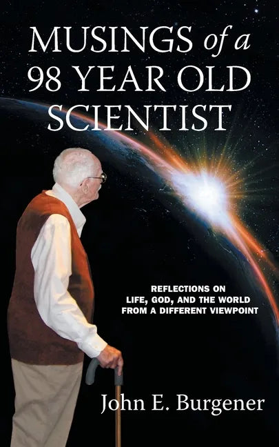 Musings of a 98 year old Scientist: Reflections on Life, God, and the World from a Different Viewpoint - Paperback