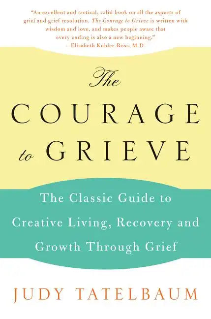 The Courage to Grieve: The Classic Guide to Creative Living, Recovery, and Growth Through Grief - Paperback