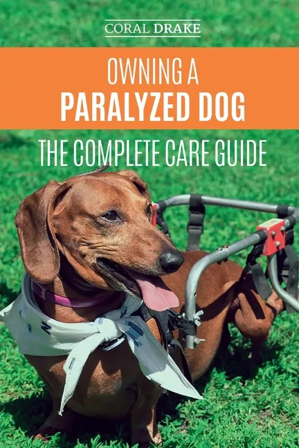 Owning a Paralyzed Dog - The Complete Care Guide: Helping Your Disabled Dog Live Their Life to the Fullest - Paperback
