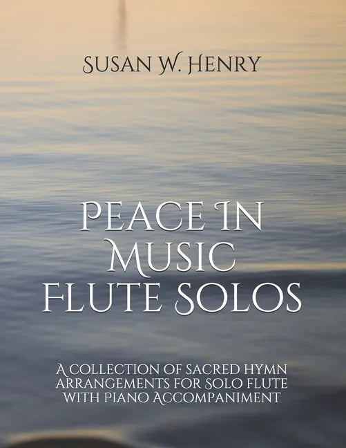 Peace In Music for Flute Solo: A collection of sacred hymn arrangements for Flute Solo with Piano Accompaniment - Paperback