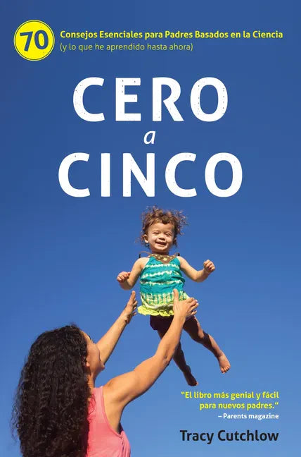 Cero a Cinco: 70 Consejos Esenciales Para Padres Basados En La Ciencia (Y Lo Que He Aprendido Hasta Ahora) - Paperback