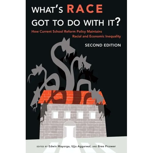 What's Race Got To Do With It?: How Current School Reform Policy Maintains Racial and Economic Inequality, Second Edition - Paperback