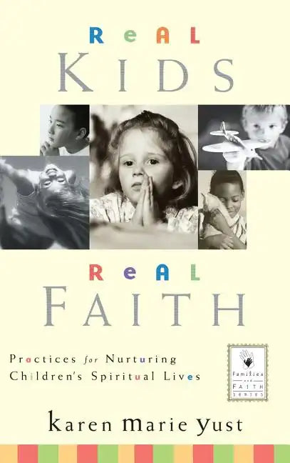 Real Kids, Real Faith: Practices for Nurturing Children's Spiritual Lives - Hardcover