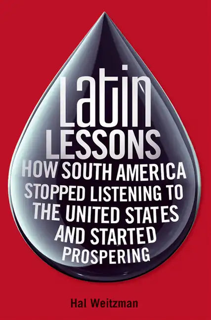 Latin Lessons: How South America Stopped Listening to the United States and Started Prospering - Hardcover