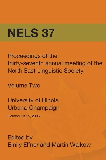 Nels 37: Proceedings of the 37th Annual Meeting of the North East Linguistic Society: Volume 2 - Paperback