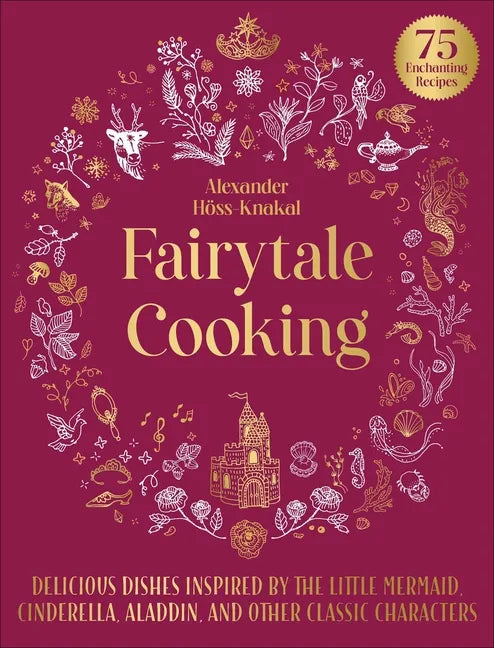 Fairytale Cooking: Delicious Dishes Inspired by the Little Mermaid, Cinderella, Aladdin, and Other Classic Characters - Hardcover
