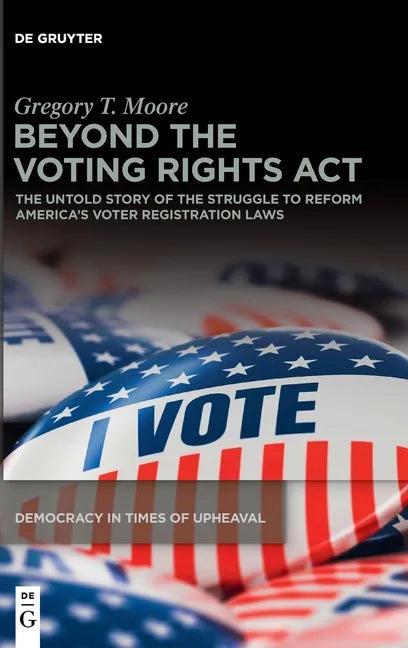 Beyond the Voting Rights ACT: The Untold Story of the Struggle to Reform America's Voter Registration Laws - Hardcover