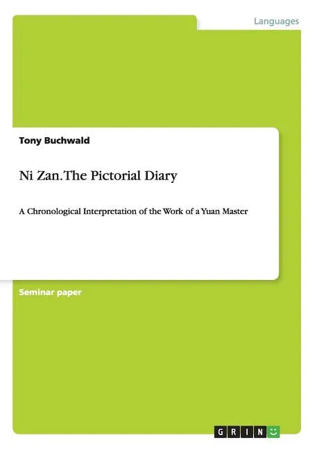 Ni Zan. The Pictorial Diary: A Chronological Interpretation of the Work of a Yuan Master - Paperback