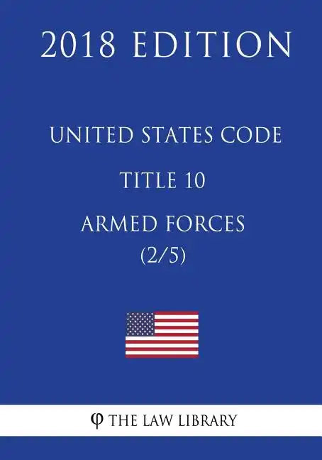 United States Code - Title 10 - Armed Forces (2/5) (2018 Edition) - Paperback