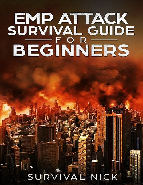 EMP Attack Survival Guide For Beginners: The Ultimate Beginner's Guide On How To Survive An EMP Attack From North Korea On The U.S Power Grid - Paperback