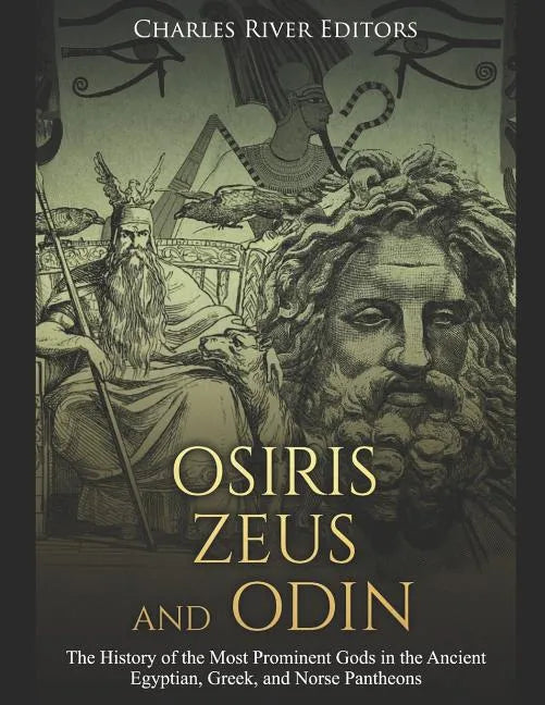 Osiris, Zeus, and Odin: The History of the Most Prominent Gods in the Ancient Egyptian, Greek, and Norse Pantheons - Paperback