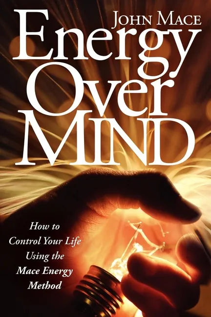 Energy Over Mind!: How to Take Control of Your Life Using the Mace Energy Method - Paperback