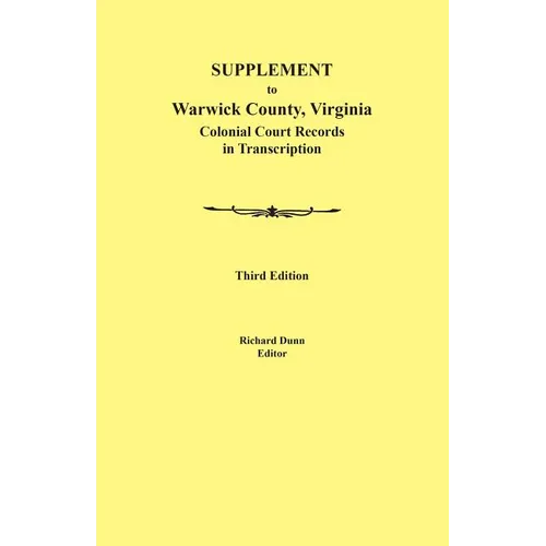 Supplement to Warwick County, Virginia: Colonial Court Records in Transcription, Third Edition - Paperback