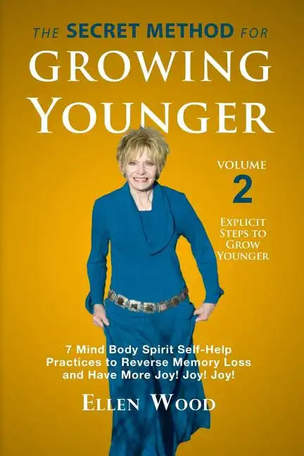 The Secret Method for Growing Younger, Volume 2: 7 Mind Body Spirit Self-Help Practices to Reverse Memory Loss and Have More Joy! Joy! Joy! - Paperback