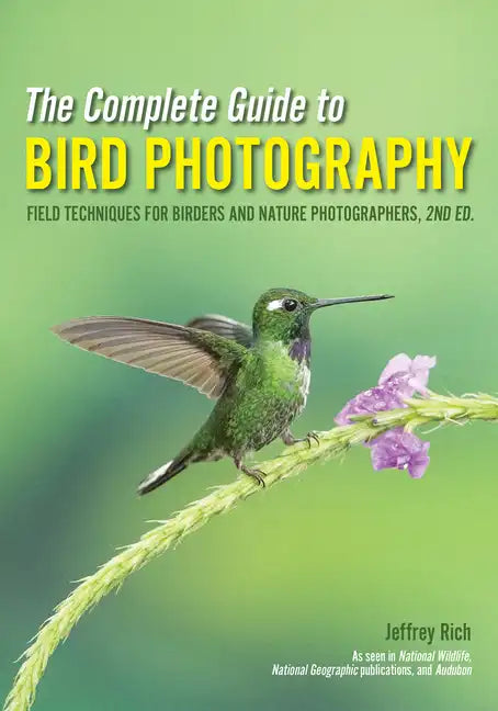 The Complete Guide to Bird Photography: Field Techniques for Birders and Nature Photographers - Paperback