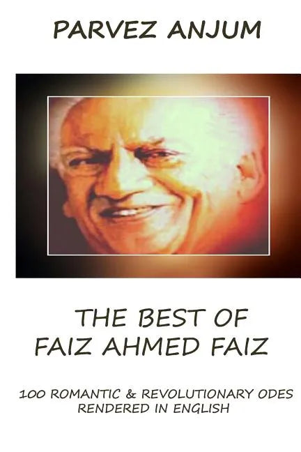 The Best of Faiz Ahmed Faiz: One hundred romantic & revolutionary odes rendered in English - Paperback
