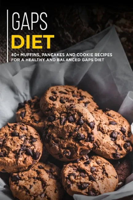 Gaps Diet: 40+ Muffins, Pancakes and Cookie recipes for a healthy and balanced GAPS diet - Paperback