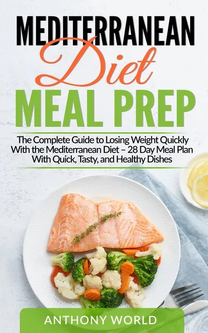 Mediterranean Diet Meal Prep: The Complete Guide to Losing Weight Quickly With the Mediterranean Diet - 28 Day Meal Plan With Quick, Tasty, and Heal - Paperback