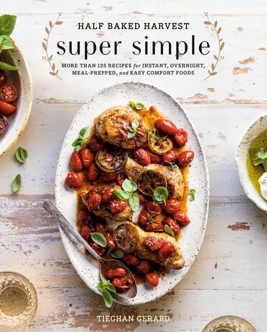 Half Baked Harvest Super Simple: More Than 125 Recipes for Instant, Overnight, Meal-Prepped, and Easy Comfort Foods: A Cookbook - Hardcover