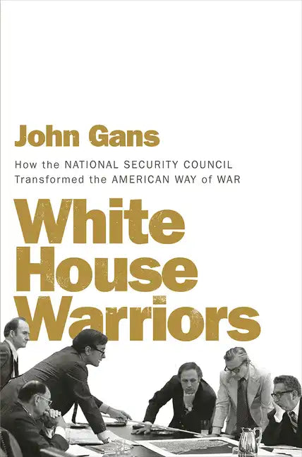 White House Warriors: How the National Security Council Transformed the American Way of War - Hardcover