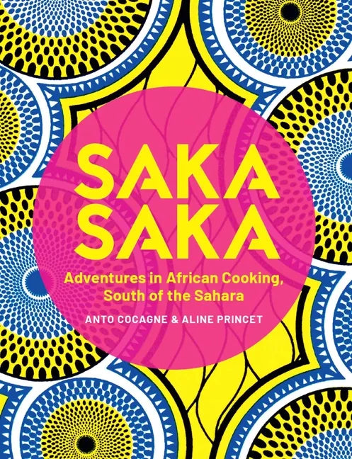 Saka Saka: South of the Sahara - Adventures in African Cooking - Hardcover