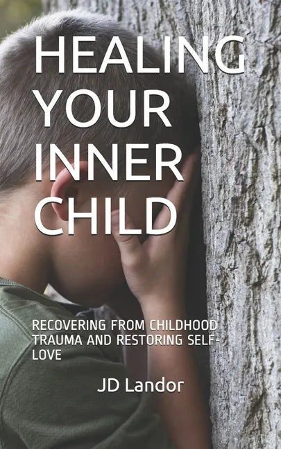 Healing Your Inner Child: Recovering from Childhood Trauma and Restoring Self-Love - Paperback