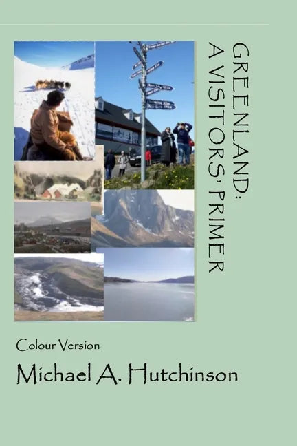 Greenland: A Visitors' Primer: A guide to the world's largest island where the climate-change clock ticks ever more loudly - Paperback