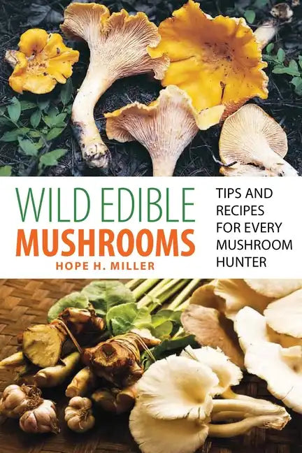 Wild Edible Mushrooms: Tips and Recipes for Every Mushroom Hunter - Paperback