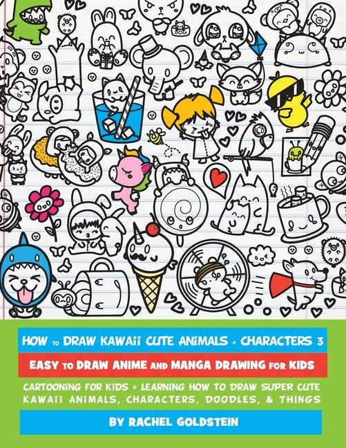 How to Draw Kawaii Cute Animals + Characters 3: Easy to Draw Anime and Manga Drawing for Kids: Cartooning for Kids + Learning How to Draw Super Cute K - Paperback