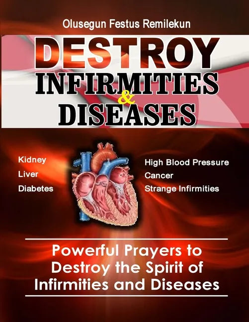 Destroy Infirmities & Diseases: Powerful Prayers to Destroy the Spirit of Infirmities and Diseases - Paperback